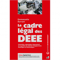 Le Cadre légal des DEEE - Prévention, valorisation, financement de la gestion des déchets