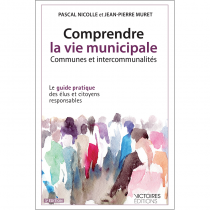 Comprendre la vie municipale - Communes et intercommunalités - Le guide pratique des élus et citoyens responsables 3è éd. 2014