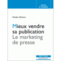 Mieux vendre sa publication Le marketing de presse