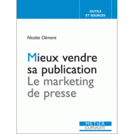 Mieux vendre sa publication Le marketing de presse