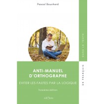Anti-manuel d'orthographe - Éviter les fautes par la logique 3e ed.